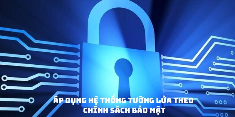 Áp dụng hệ thống tường lửa theo chính sách bảo mật